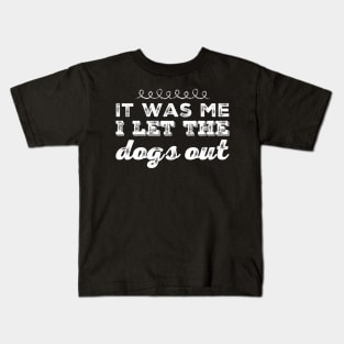 It was me I let the dogs out Kids T-Shirt